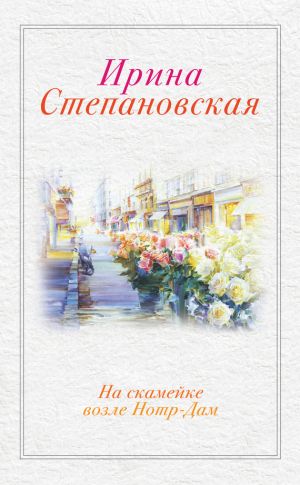 обложка книги На скамейке возле Нотр-Дам автора Ирина Степановская