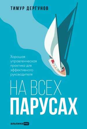 обложка книги На всех парусах. Хорошая управленческая практика для эффективного руководителя автора Тимур Дергунов