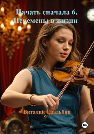 обложка книги Начать сначала 6. Перемены в жизни автора Виталий Свадьбин