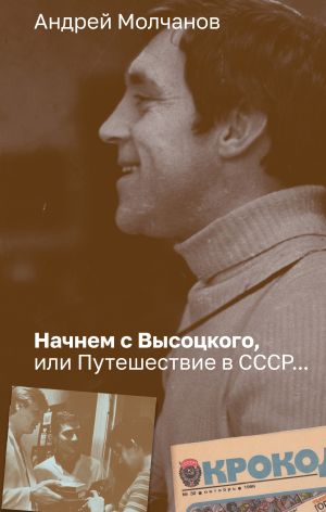 обложка книги Начнем с Высоцкого, или Путешествие в СССР… автора Андрей Молчанов