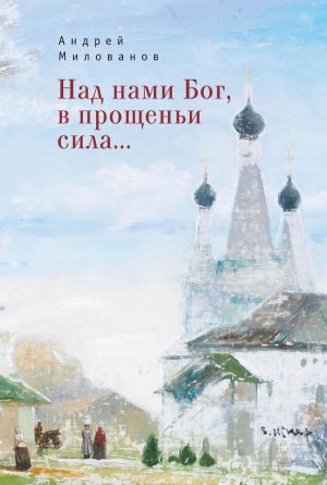 обложка книги Над нами Бог, в прощеньи сила… автора Андрей Милованов