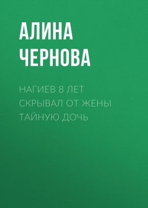 обложка книги Нагиев 8 лет скрывал от жены тайную дочь автора Алина Чернова