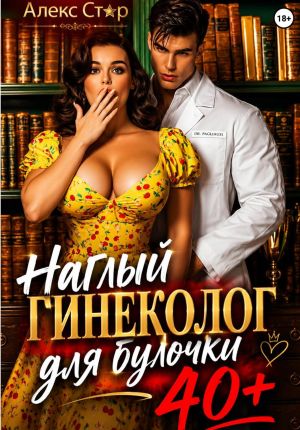 обложка книги Наглый гинеколог для булочки 40 плюс автора Алекс Стар