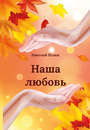 обложка книги Наша любовь автора Николай Шлюк