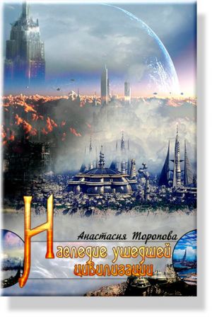 обложка книги Наследие ушедшей цивилизации автора Анастасия Торопова