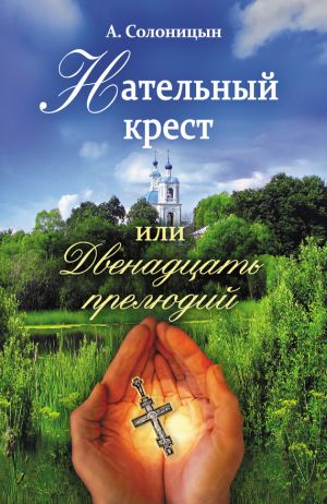 обложка книги Нательный крест, или Двенадцать прелюдий автора Алексей Солоницын