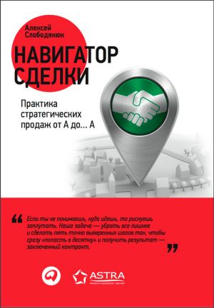 обложка книги Навигатор сделки. Практика стратегических продаж от А до… А автора Алексей Слободянюк