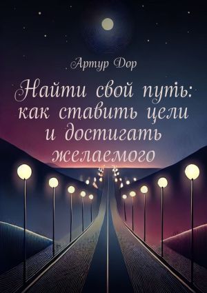обложка книги Найти свой путь: как ставить цели и достигать желаемого автора Артур Дор
