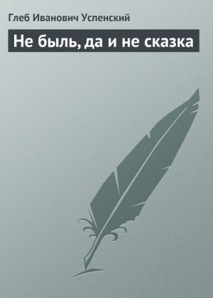 обложка книги Не быль, да и не сказка автора Глеб Успенский
