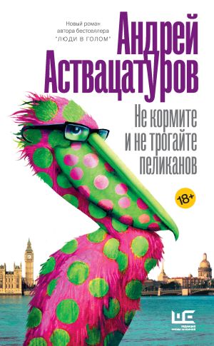 обложка книги Не кормите и не трогайте пеликанов автора Андрей Аствацатуров