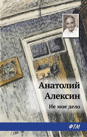 обложка книги Не мое дело автора Анатолий Алексин