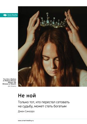 обложка книги Не ной. Только тот, кто перестал сетовать на судьбу, может стать богатым. Джен Синсеро. Саммари автора М. Иванов
