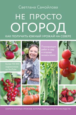 обложка книги Не просто огород. Как получить южный урожай на севере автора Светлана Самойлова