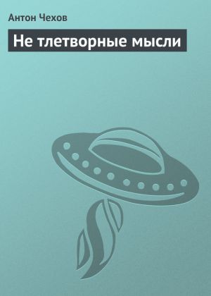 обложка книги Не тлетворные мысли автора Антон Чехов
