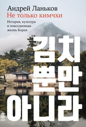 обложка книги Не только кимчхи: История, культура и повседневная жизнь Кореи автора Андрей Ланьков