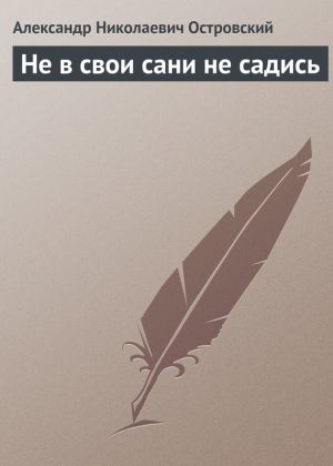 обложка книги Не в свои сани не садись автора Александр Островский