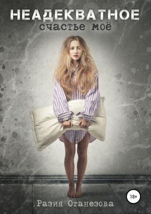 обложка книги Неадекватное счастье мое автора Разия Оганезова