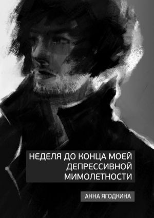 обложка книги Неделя до конца моей депрессивной мимолетности автора Анна Ягодкина