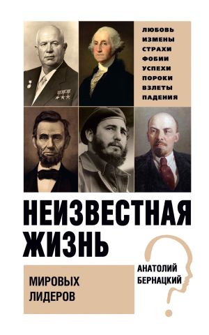 обложка книги Неизвестная жизнь мировых лидеров автора Анатолий Бернацкий
