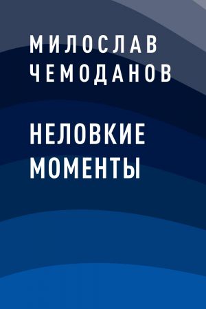 обложка книги Неловкие моменты автора Милослав Чемоданов