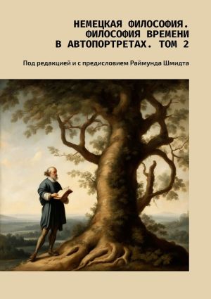 обложка книги Немецкая философия. Философия времени в автопортретах. Том 2. Под редакцией и с предисловием Раймунда Шмидта автора Валерий Антонов