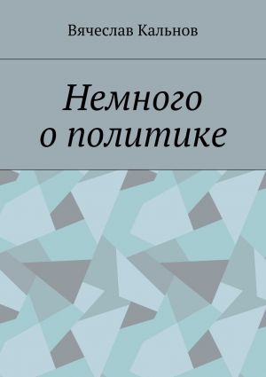 обложка книги Немного о политике автора Вячеслав Кальнов