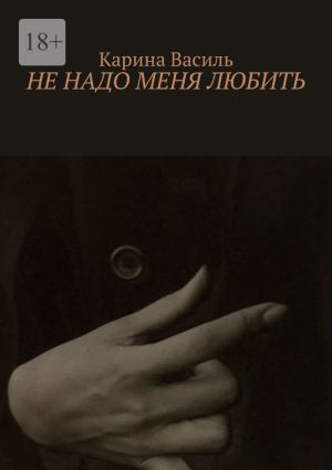 обложка книги Не надо меня любить автора Карина Василь