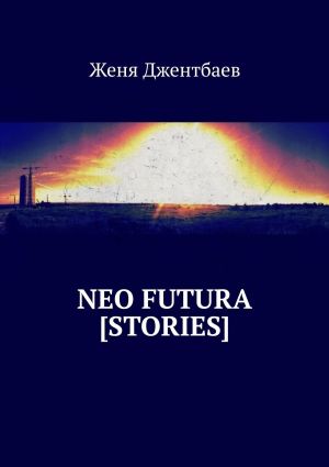 обложка книги Neo futura [stories] автора Женя Джентбаев