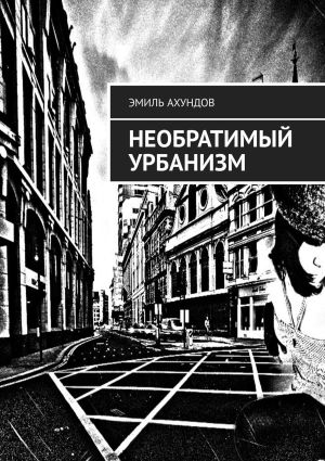 обложка книги Необратимый урбанизм автора Эмиль Ахундов