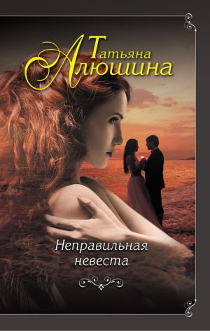 обложка книги Неправильная невеста автора Татьяна Алюшина