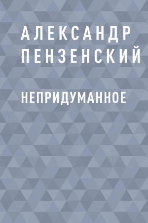 обложка книги Непридуманное автора Александр Пензенский