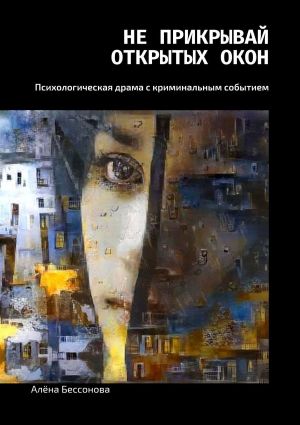 обложка книги Не прикрывай открытых окон. Психологическая драма с криминальным событием автора Алена Бессонова