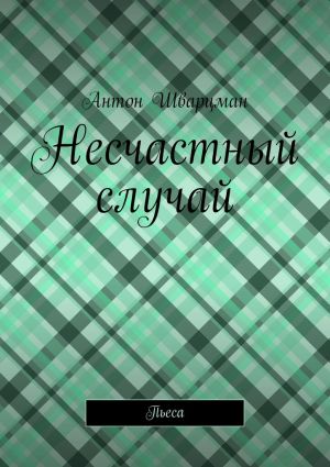 обложка книги Несчастный случай. Пьеса автора Антон Шварцман