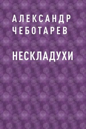 обложка книги Нескладухи автора Александр Чеботарев