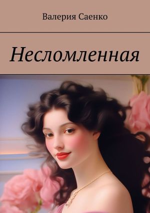 обложка книги Несломленная автора Валерия Саенко