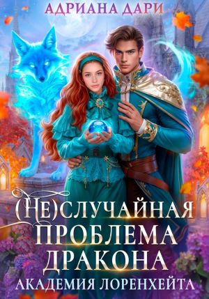 обложка книги (Не)случайная проблема дракона. Академия Лоренхейта автора Адриана Дари