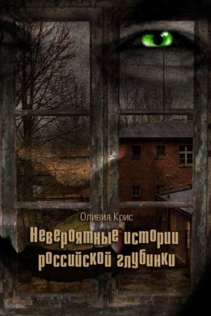 обложка книги Невероятные истории российской глубинки (сборник) автора Оливия Крис
