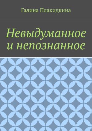 обложка книги Невыдуманное и непознанное автора Галина Плакидкина