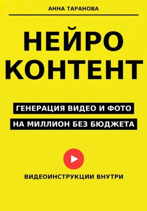 обложка книги Нейроконтент: генерация видео и фото на миллион без бюджета автора Анна Таранова
