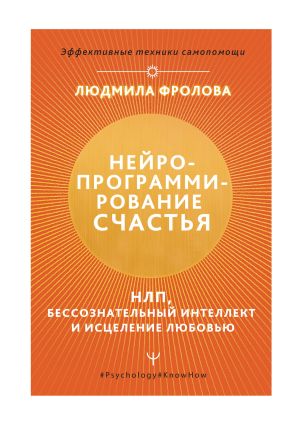 обложка книги Нейропрограммирование счастья. НЛП, бессознательный интеллект и исцеление любовью автора Людмила Фролова