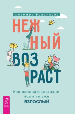 обложка книги Нежный возраст: как радоваться жизни, если ты уже взрослый автора Ольмира Беланкова