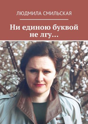 обложка книги Ни единою буквой не лгу… автора Людмила Смильская