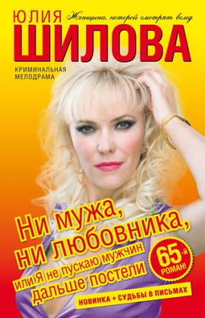 обложка книги Ни мужа, ни любовника, или Я не пускаю мужчин дальше постели автора Юлия Шилова