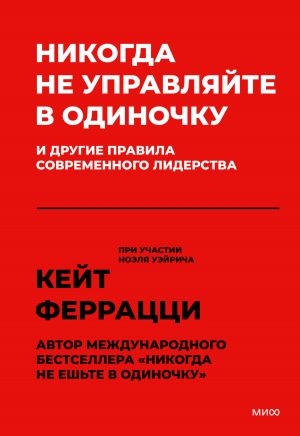 обложка книги Никогда не управляйте в одиночку и другие правила современного лидерства автора Кейт Феррацци