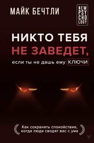 обложка книги Никто тебя не заведет, если ты не дашь ему ключи. Как сохранять спокойствие, когда люди сводят вас с ума автора Майк Бечтли