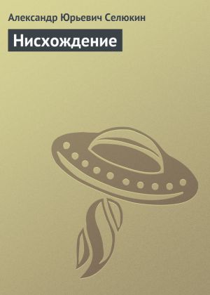 обложка книги Нисхождение автора Александр Селюкин