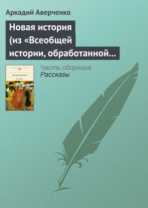 обложка книги Новая история (из «Всеобщей истории, обработанной „Сатириконом“») автора Аркадий Аверченко