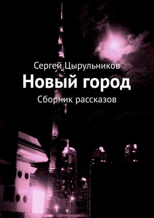 обложка книги Новый город. Сборник рассказов автора Сергей Цырульников