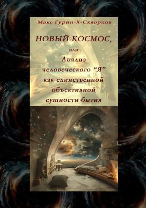 обложка книги Новый космос, или Анализ человеческого «Я» как единственной объективной сущности бытия автора Макс Гурин-X-Скворцов