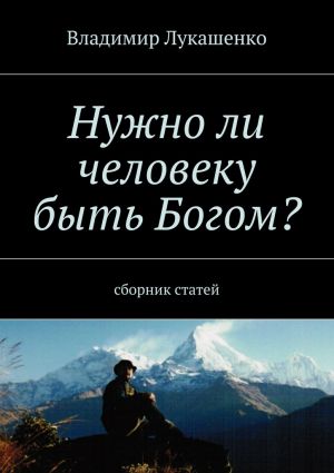 обложка книги Нужно ли человеку быть Богом? автора Владимир Лукашенко